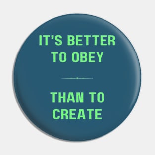 "BETTER TO OBEY THAN TO CREATE" - Interesting thought quote Pin