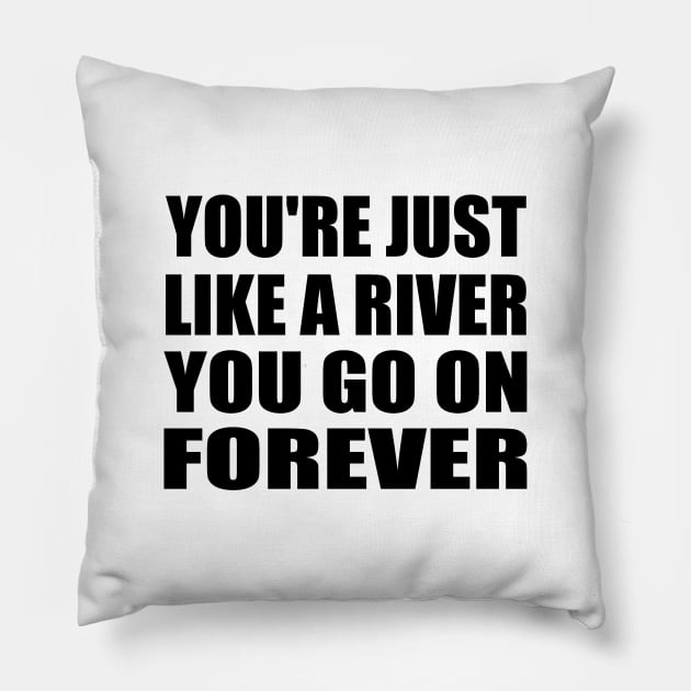 You're just like a river You go on forever Pillow by It'sMyTime