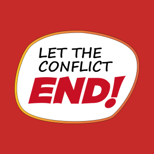 LET THE CONFLICT END! T-Shirt