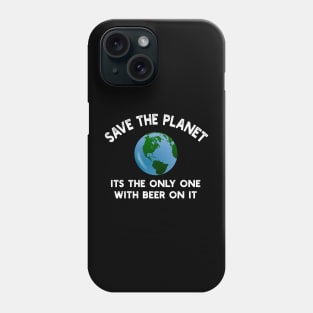 Save The Planet Its The Only One With Beer On It Phone Case