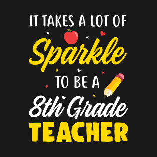 It Takes A Lot Of Sparkle 8th Grade Teacher T-Shirt