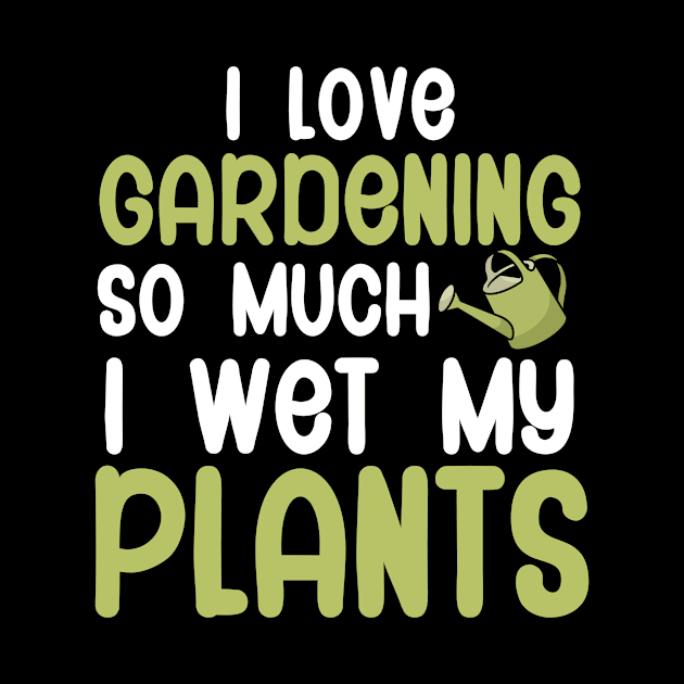 I love gardening so much i wet my plants by maxcode