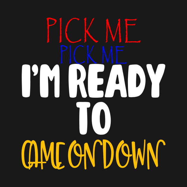 Pick Me Im Ready To Come On Down T-Shirt by BonnyNowak