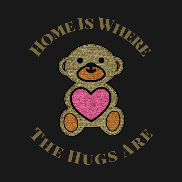 Disover Home Is Where The Hugs Are - Hugs - T-Shirt