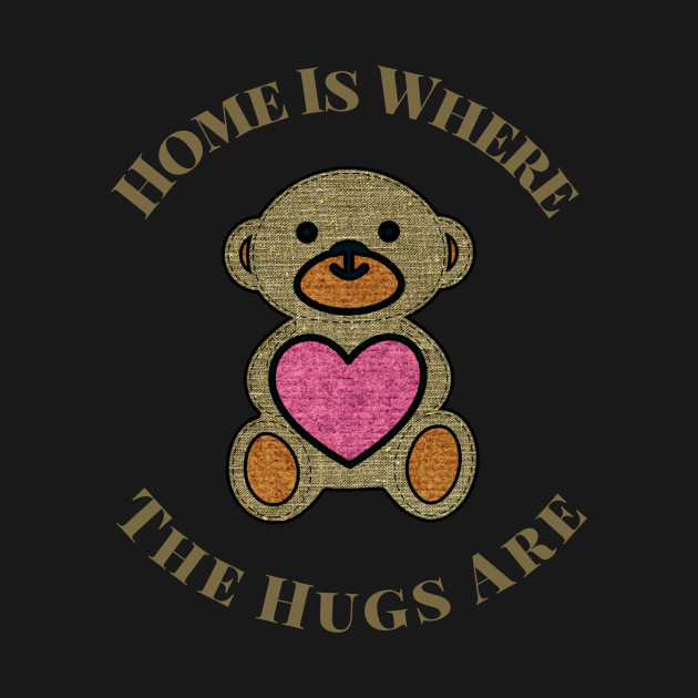 Discover Home Is Where The Hugs Are - Hugs - T-Shirt