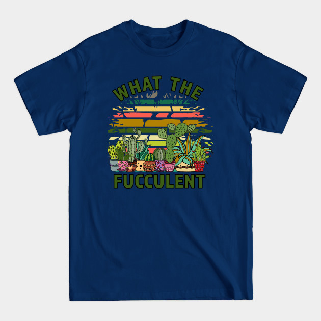 What The Fucculent Retro Funny Cactus Succulent Pun - Succulents - T-Shirt