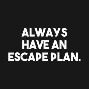 Always Have An Escape Plan T-Shirt