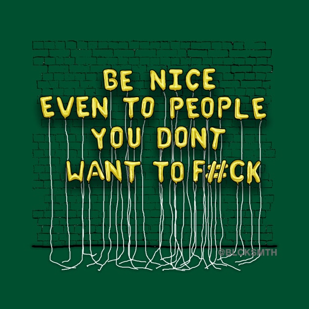 Be Nice, Even To People (yellow letters) by BLCKSMTH