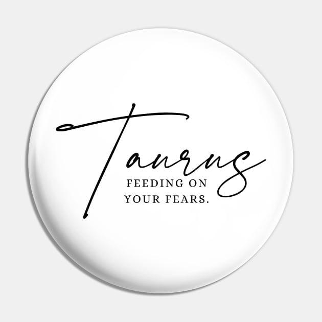 Taurus - Feeding On Your Fears Pin by JT Digital