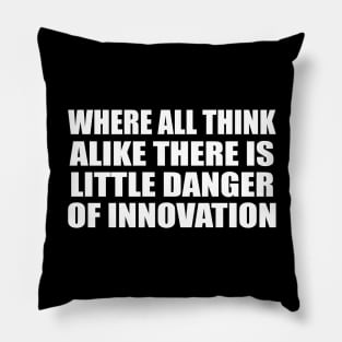 Where all think alike there is little danger of innovation Pillow