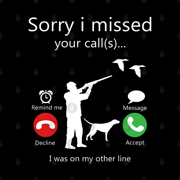 Sorry I Missed Your Call Was On Other Line Duck Hunting by mohazain