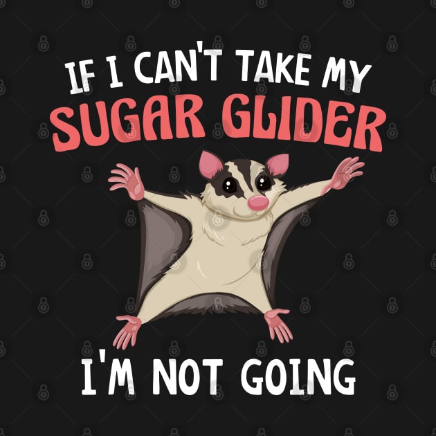 If I Can't Take My Sugar Glider I'm Not Going, Cute Sugar Glider Gift Idea for Girls and Women by yass-art