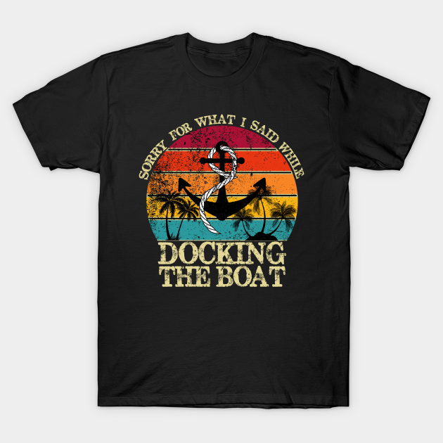 Discover Sorry For What I Said While Docking The Boat - Sorry For What I Said While Docking The - T-Shirt