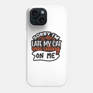 sorry i'm late my cat was sitting on me Phone Case