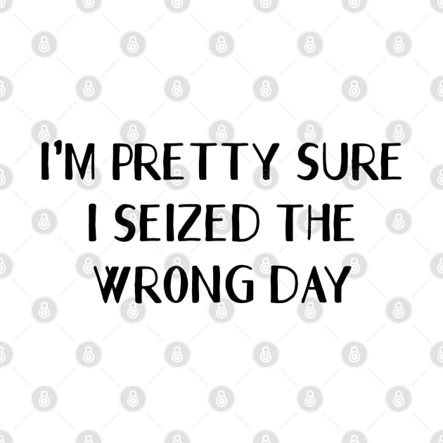 I'm Pretty Sure I seized the Wrong Day by Attia17