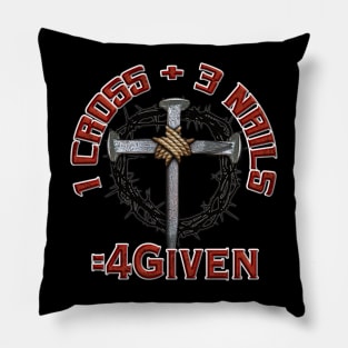 3 Nails + 1 Cross = 4Given - Forgiven Design Pillow