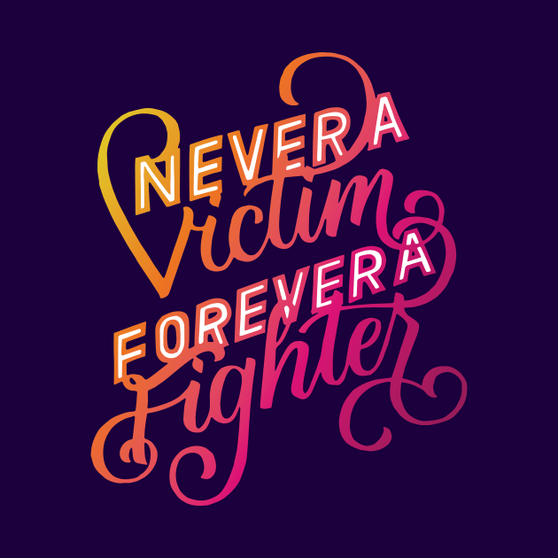 Never a Victim, Forever a Fighter by polliadesign