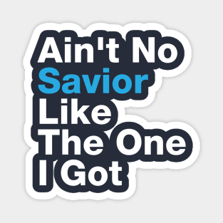 Ain't No Savior Like The One I Got Magnet