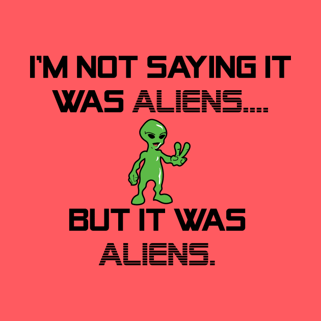 I'm Not Saying It Was Aliens, But It Was Aliens Meme T-Shirt For Fans Of Ancient Aliens / I Don't Know Therefore Aliens / Alien Guy Meme by TheCreekman