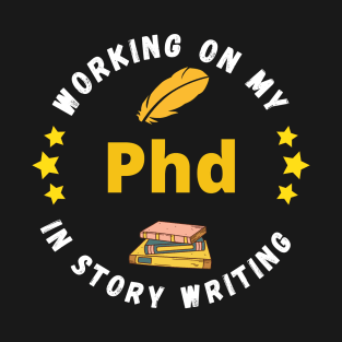 Working On My PHD In Story Writing T-Shirt