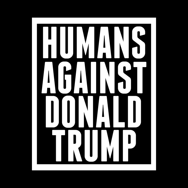 Humans Against Donald Trump by epiclovedesigns