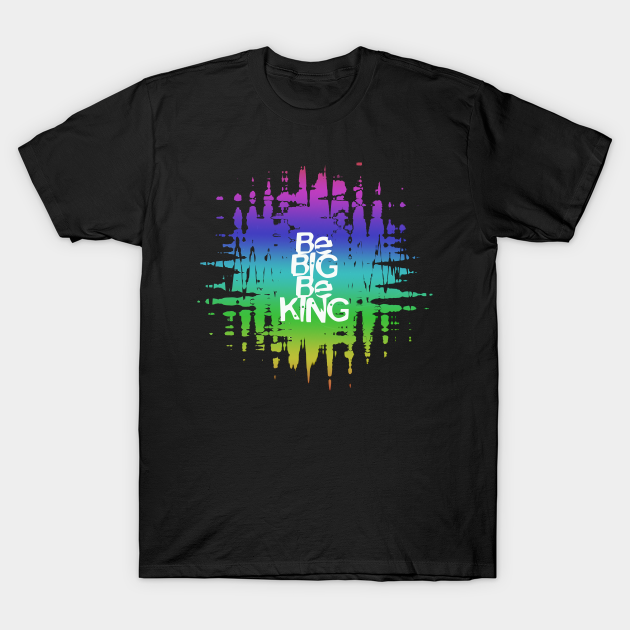 Discover Be Big Be King - Big - T-Shirt