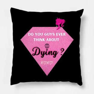 Do you ever think about dying Pillow