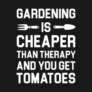 Gardening Is Cheaper Than Therapy And You Get Tomatoes T-Shirt