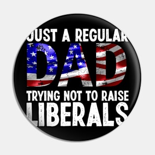 Just a regular dad trying not to raise liberals tshirt american father gift Pin