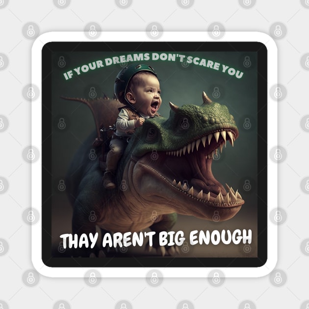 If Your Dream Don't Scare You, Thay Aren't Big Enough Magnet by ai1art