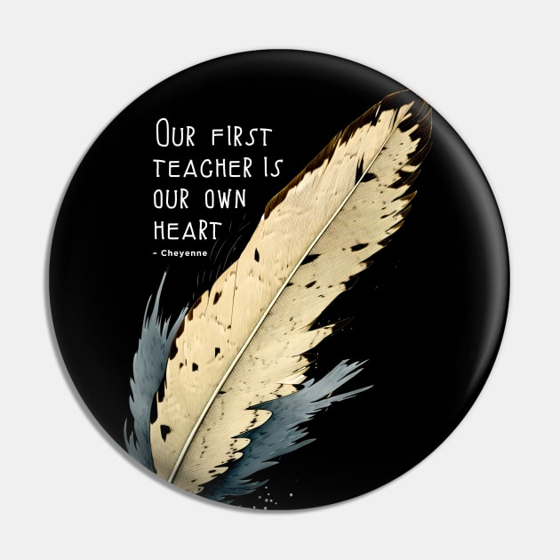 National Native American Heritage Month: Eagle Feather, "Our first teacher is our own heart" – Cheyenne Proverb on a Dark Background Pin by Puff Sumo