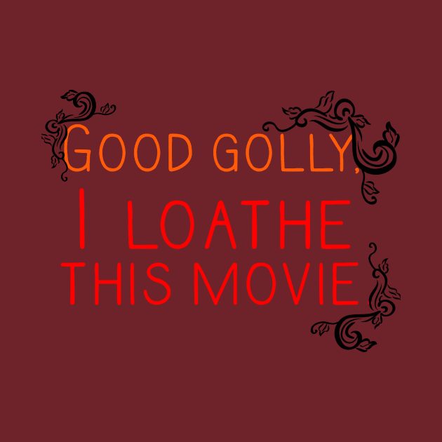 Good Golly, I Loathe This Movie by canceledtoosoon