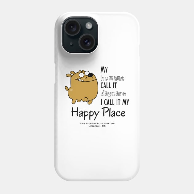 My Humans Call It Daycare - I call It My Happy Place (Back) Phone Case by A Dog's World