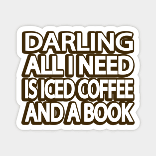 Darling, All I Need is Iced Coffee and a Book Magnet