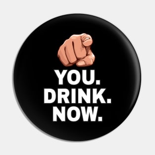 You drink now Pin