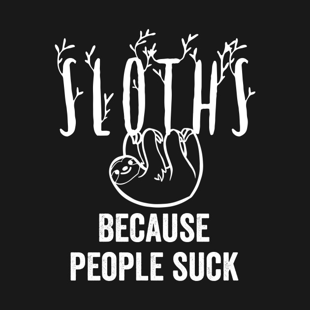 Discover Sloths Because People Suck Funny Sloth Lover Sarcastic - Sloths Because People Suck - T-Shirt