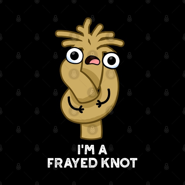 I'm A Frayed Knot Cute Pun by punnybone