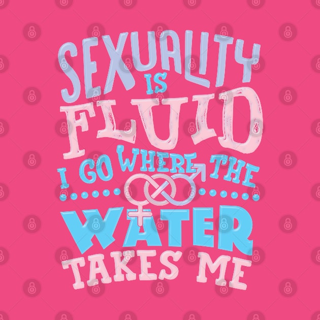 Sexuality Is Fluid I Go Where The Water Takes Me by screamingfool