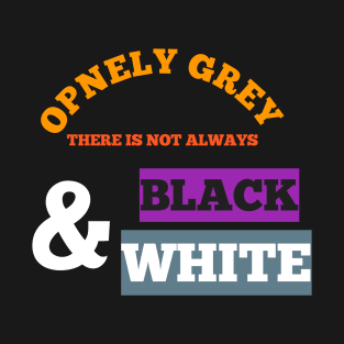 OPENLY GREY DERE IS NOT ALWAYS BLACK AND WHITE NEE T-SHIRT T-Shirt