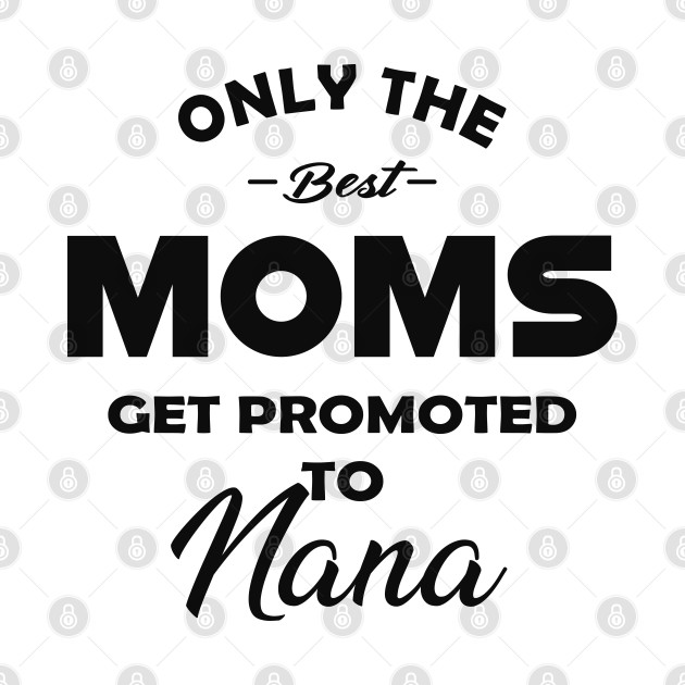 Nana - Only the best moms get promoted to nana by KC Happy Shop