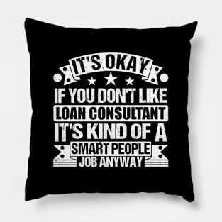 Loan Consultant lover It's Okay If You Don't Like Loan Consultant It's Kind Of A Smart People job Anyway Pillow