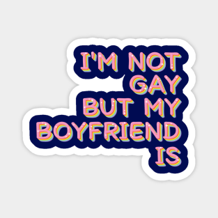 I'm Not Gay But My Boyfriend Is / Humorous Slogan Design Magnet