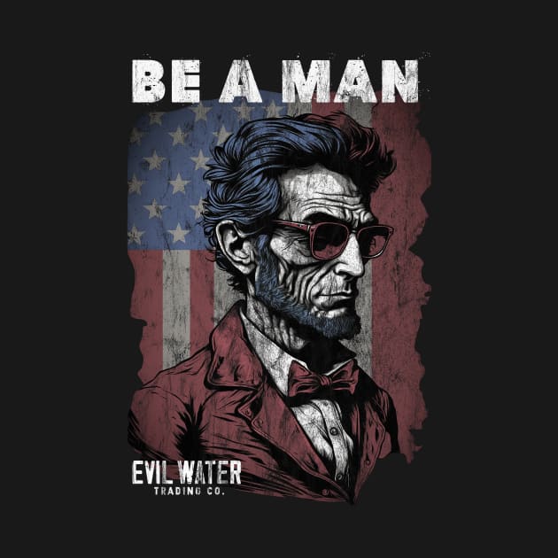 Honest Abe Be a Man by Evil Water Trading Company