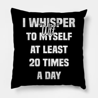 I whisper wtf to myself at least 20 times a day Pillow