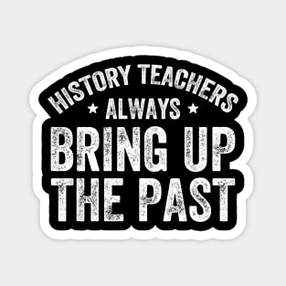 History teachers always bring up the past Magnet