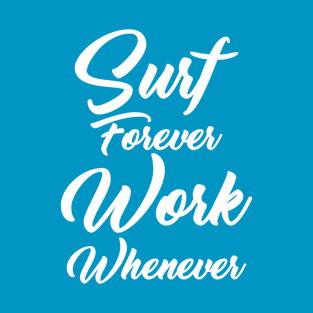 SURF FOR EVER, WORK WHENEVER T-Shirt