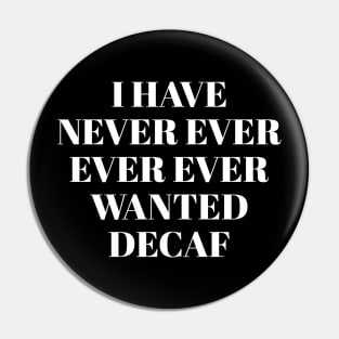 Never ever ever wanted decaf Pin