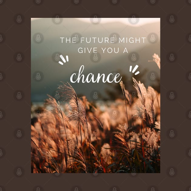 The future might give you a chance by Be stronger than your past