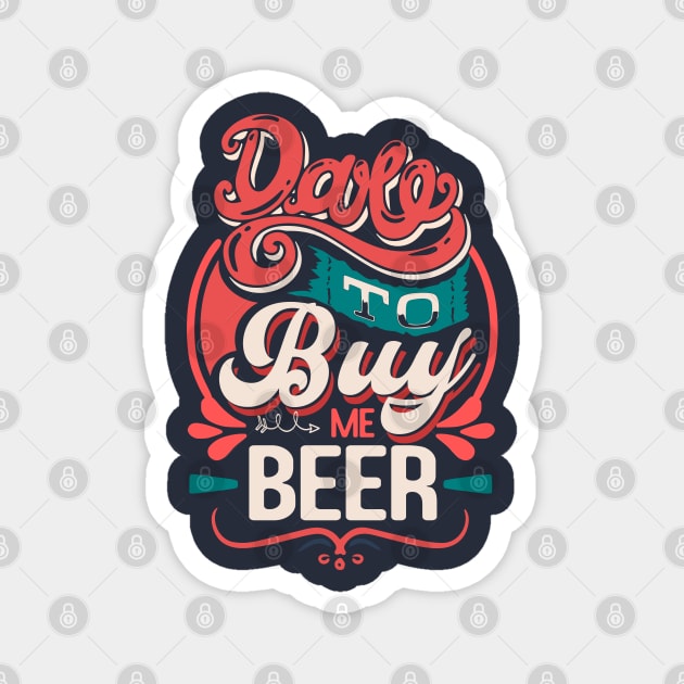 Dare to buy me beer funny quote Magnet by SpaceWiz95