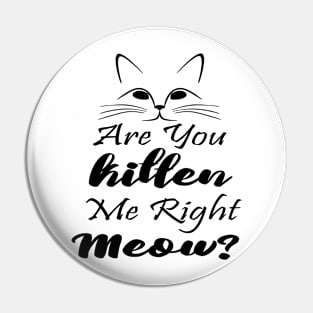 Are you kitten me right meow Pin